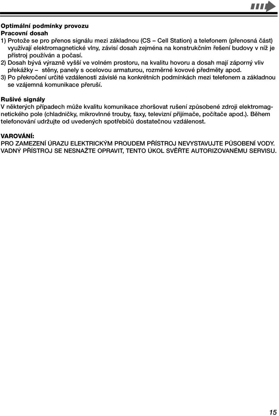 2) Dosah b vá v raznû vy í ve volném prostoru, na kvalitu hovoru a dosah mají záporn vliv pfiekáïky stûny, panely s ocelovou armaturou, rozmûrné kovové pfiedmûty apod.