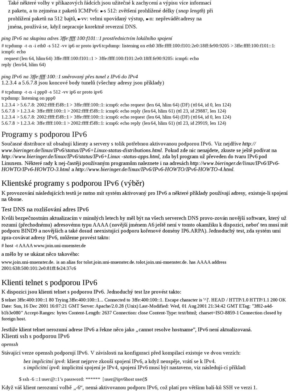 ping IPv6 na skupinu adres 3ffe:ffff:100:f101::1 prostřednictvím lokálního spojení # tcpdump -t -n -i eth0 -s 512 -vv ip6 or proto ipv6 tcpdump: listening on eth0