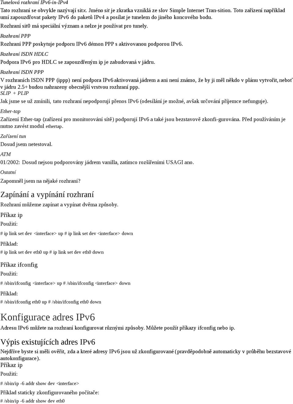 Rozhraní PPP Rozhraní PPP poskytuje podporu IPv6 démon PPP s aktivovanou podporou IPv6. Rozhraní ISDN HDLC Podpora IPv6 pro HDLC se zapouzdřeným ip je zabudovaná v jádru.