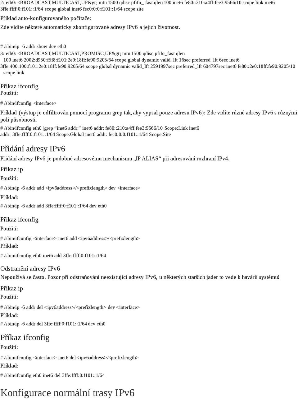 # /sbin/ip -6 addr show dev eth0 3: eth0: <BROADCAST,MULTICAST,PROMISC,UP> mtu 1500 qdisc pfifo_fast qlen 100 inet6 2002:d950:f5f8:f101:2e0:18ff:fe90:9205/64 scope global dynamic valid_lft 16sec