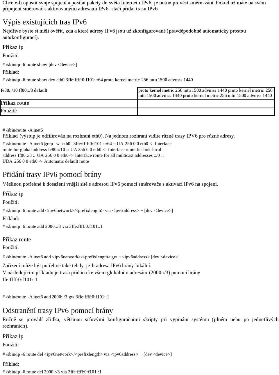 Příkaz ip Použití: # /sbin/ip -6 route show [dev <device>] Příklad: # /sbin/ip -6 route show dev eth0 3ffe:ffff:0:f101::/64 proto kernel metric 256 mtu 1500 advmss 1440 fe80::/10 ff00::/8 default