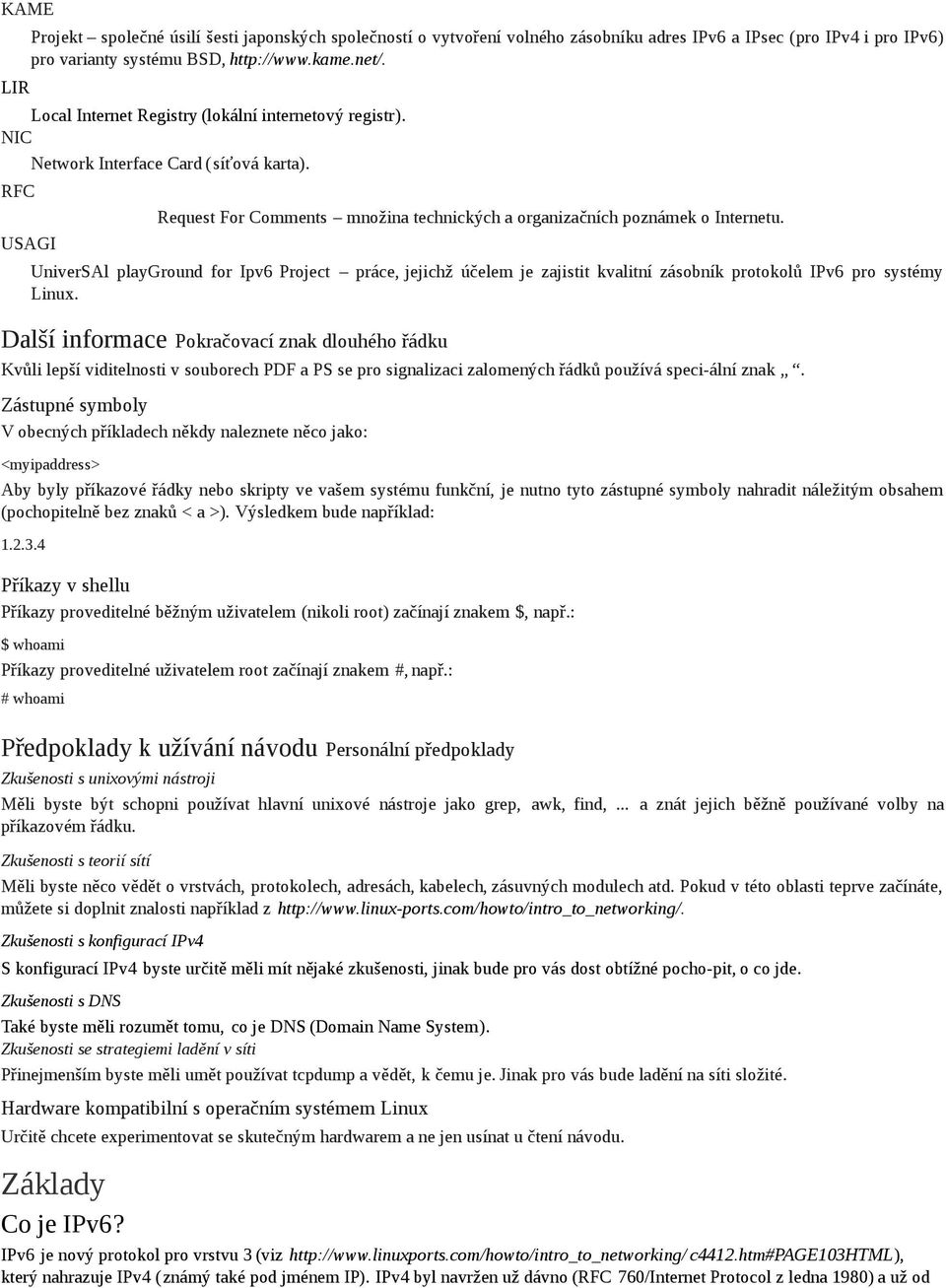 UniverSAl playground for Ipv6 Project práce, jejichž účelem je zajistit kvalitní zásobník protokolů IPv6 pro systémy Linux.