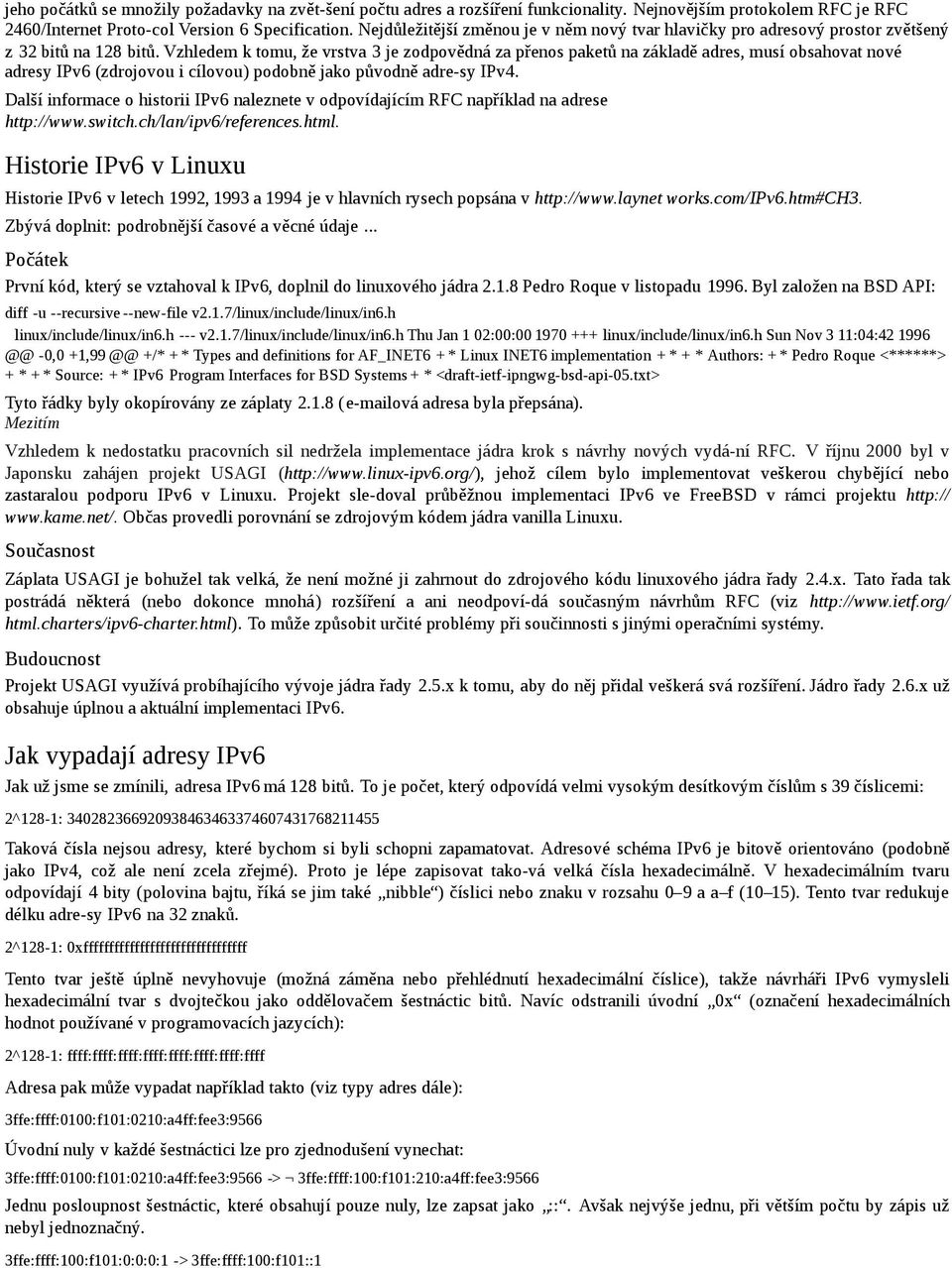 Vzhledem k tomu, že vrstva 3 je zodpovědná za přenos paketů na základě adres, musí obsahovat nové adresy IPv6 (zdrojovou i cílovou) podobně jako původně adre-sy IPv4.