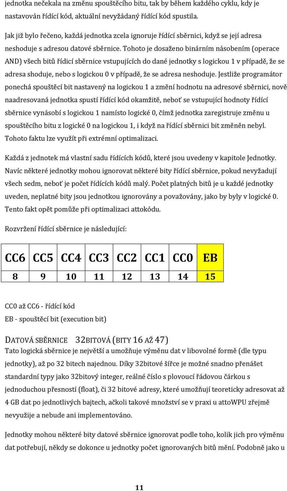 Tht je dsažen binárním násbením (perace AND) všech bitů řídicí sběrnice vstupujících d dané jedntky s lgicku 1 v případě, že se adresa shduje, neb s lgicku 0 v případě, že se adresa neshduje.