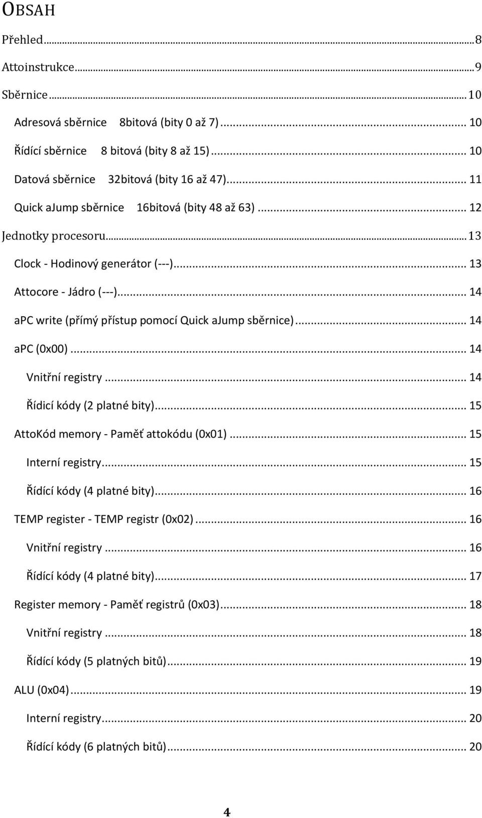 .. 14 apc (0x00)... 14 Vnitřní registry... 14 Řídicí kódy (2 platné bity)... 15 AttKód memry - Paměť attkódu (0x01)... 15 Interní registry... 15 Řídící kódy (4 platné bity).