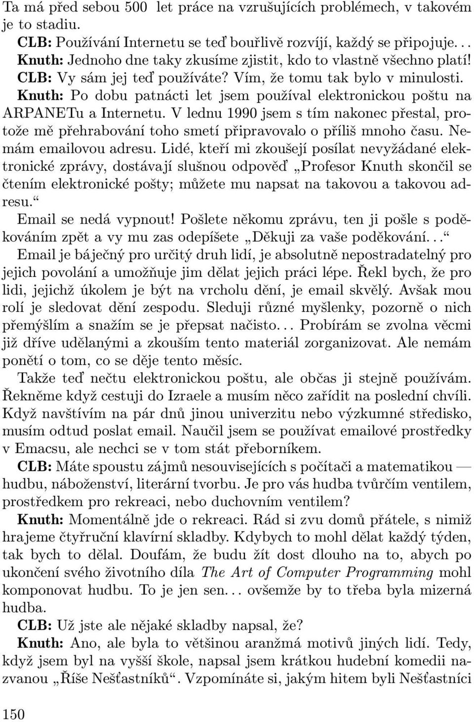 Knuth: Po dobu patnácti let jsem používal elektronickou poštu na ARPANETu a Internetu. V lednu 1990 jsem s tím nakonec přestal, protože mě přehrabování toho smetí připravovalo o příliš mnoho času.