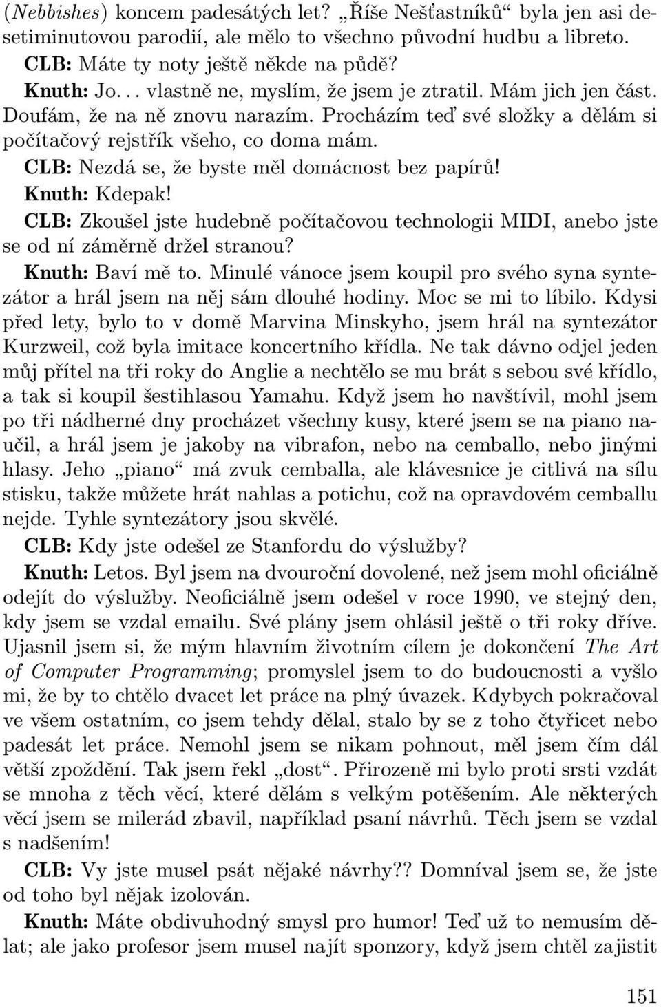 CLB: Nezdá se, že byste měl domácnost bez papírů! Knuth: Kdepak! CLB: Zkoušel jste hudebně počítačovou technologii MIDI, anebo jste se od ní záměrně držel stranou? Knuth: Baví mě to.