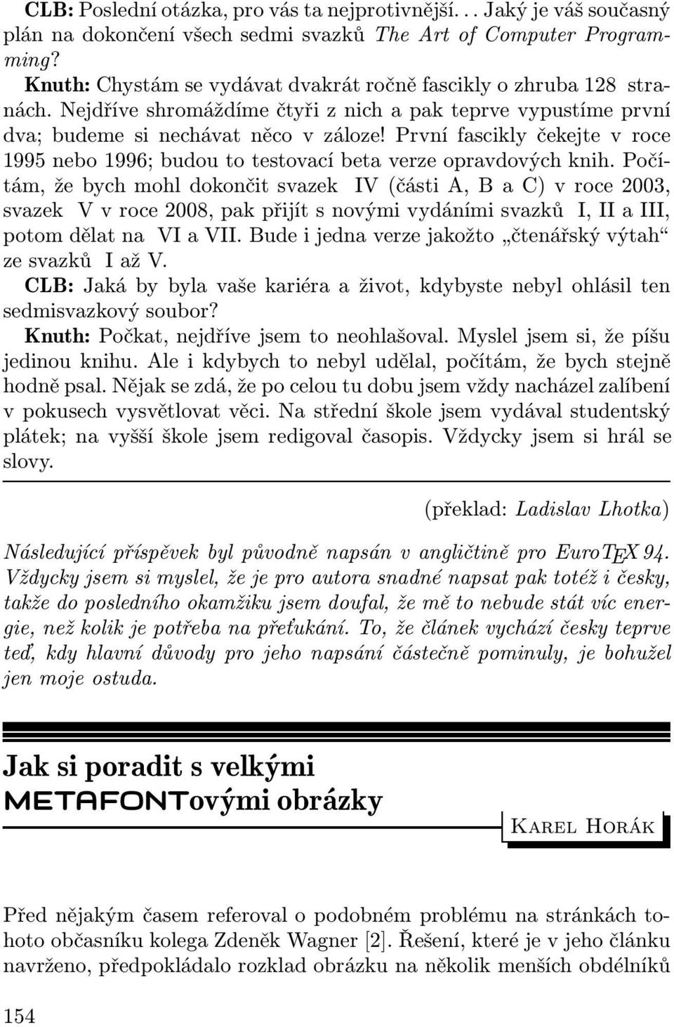 První fascikly čekejte v roce 1995 nebo 1996; budou to testovací beta verze opravdových knih.