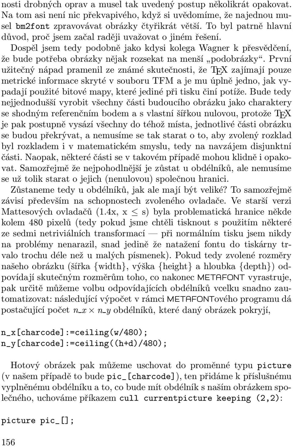 První užitečný nápad pramenil ze známé skutečnosti, že TEX zajímají pouze metrické informace skryté v souboru TFM a je mu úplně jedno, jak vypadají použité bitové mapy, které jediné při tisku činí