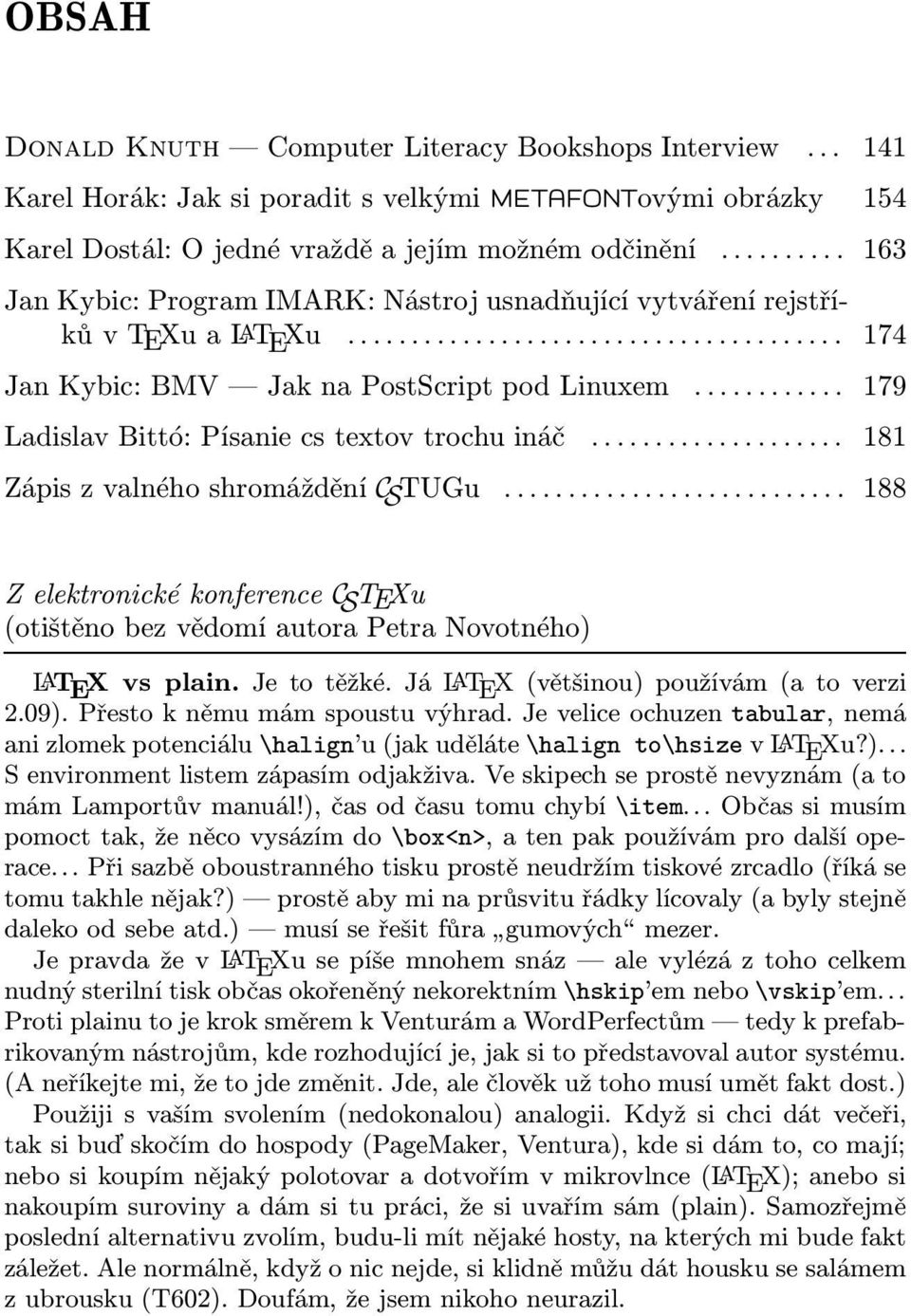 .. 181 Zápis z valného shromáždění C S TUGu... 188 Z elektronické konference C S TEXu (otištěno bez vědomí autora Petra Novotného) LaT E X vs plain. Je to těžké.