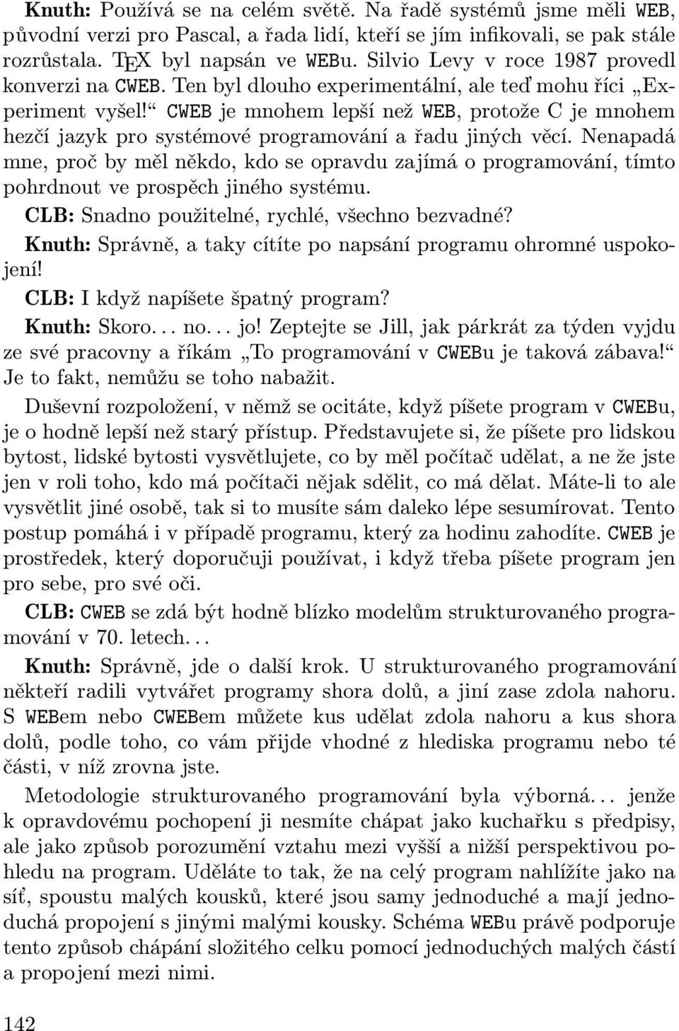 CWEB je mnohem lepší než WEB, protože C je mnohem hezčí jazyk pro systémové programování a řadu jiných věcí.