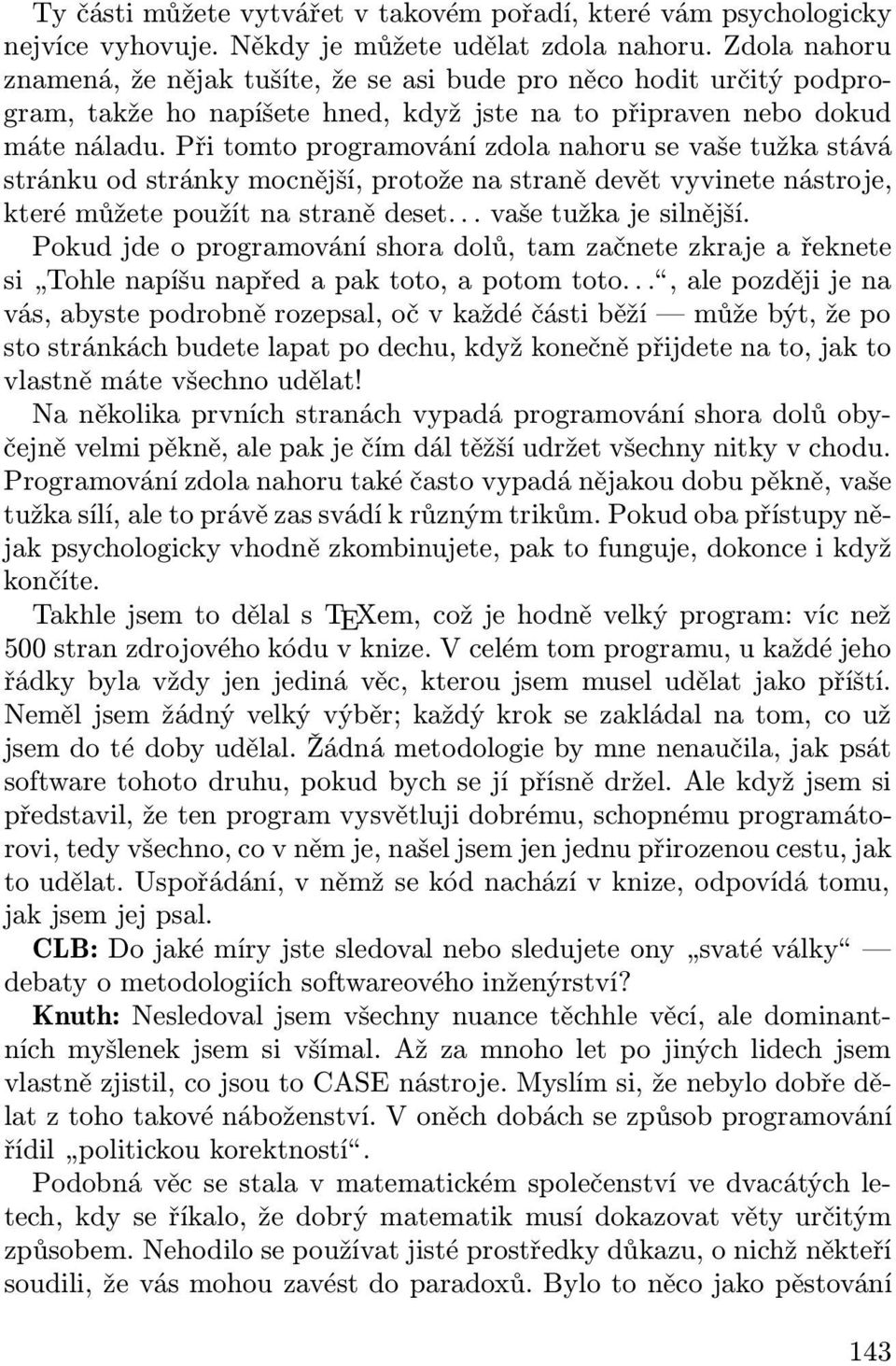 Při tomto programování zdola nahoru se vaše tužka stává stránku od stránky mocnější, protože na straně devět vyvinete nástroje, které můžete použít na straně deset... vaše tužka je silnější.