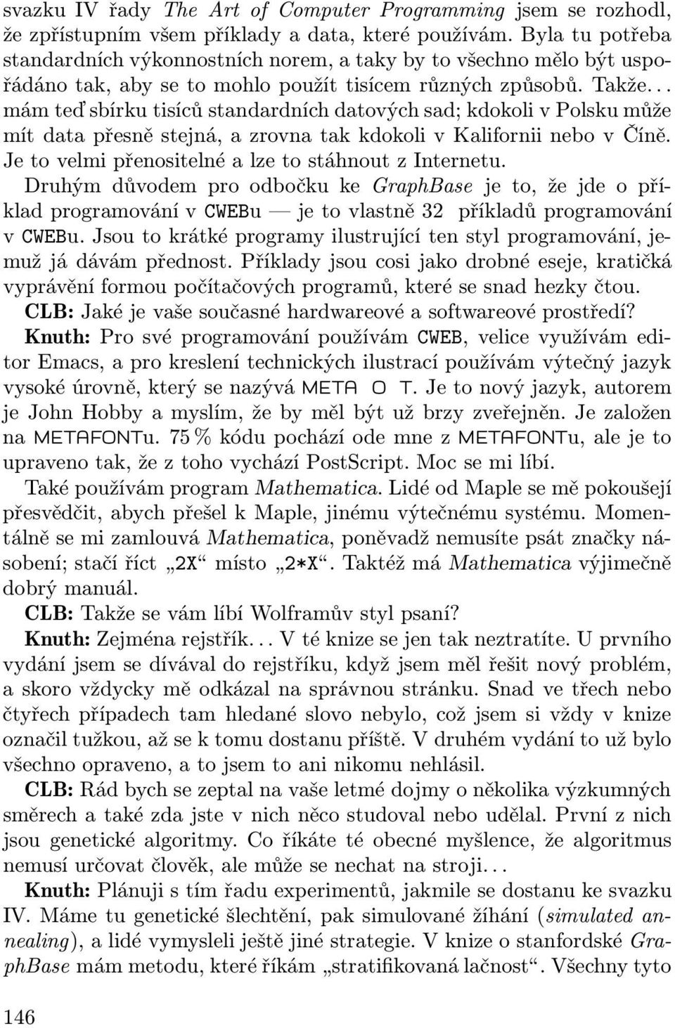 .. mám teď sbírku tisíců standardních datových sad; kdokoli v Polsku může mít data přesně stejná, a zrovna tak kdokoli v Kalifornii nebo v Číně. Je to velmi přenositelné a lze to stáhnout z Internetu.