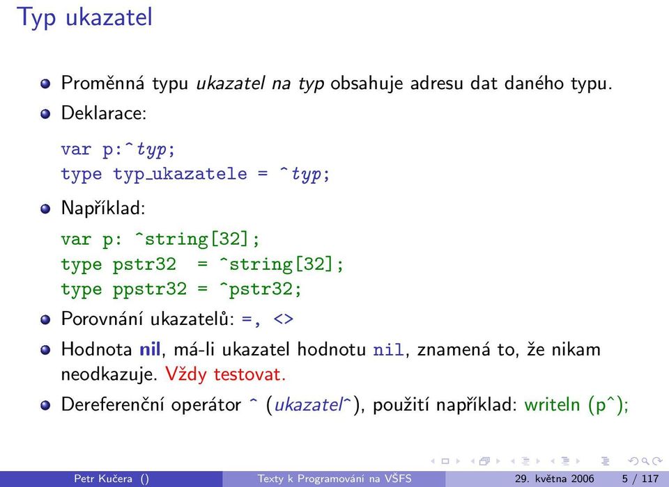 ppstr32 = ^pstr32; Porovnání ukazatelů: =, <> Hodnota nil, má-li ukazatel hodnotu nil, znamená to, že nikam