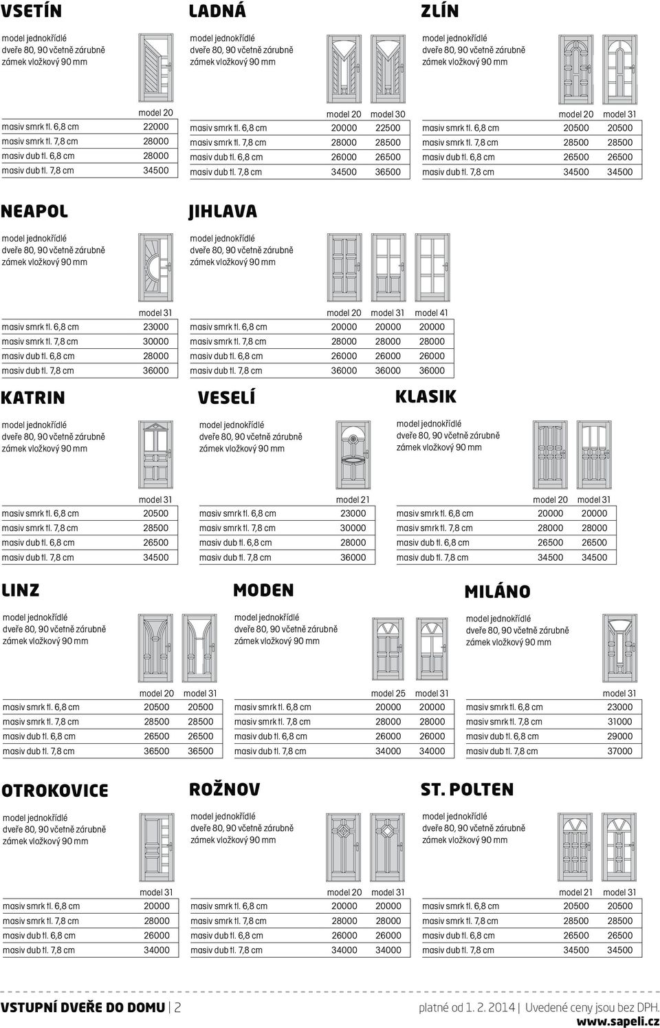 7,8 cm 36000 36000 36000 KATRIN VESELÍ KLASIK masiv smrk tl. 6,8 cm 20500 masiv smrk tl. 7,8 cm 28500 masiv dub tl. 6,8 cm 26500 model 21 masiv smrk tl.