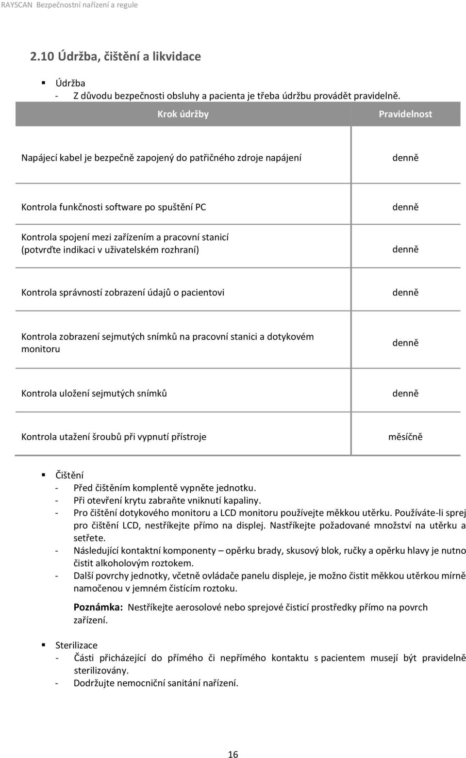 (potvrďte indikaci v uživatelském rozhraní) denně Kontrola správností zobrazení údajů o pacientovi denně Kontrola zobrazení sejmutých snímků na pracovní stanici a dotykovém monitoru denně Kontrola