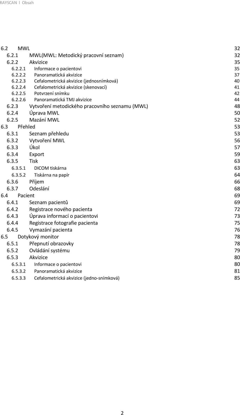 3 Přehled 53 6.3.1 Seznam přehledu 53 6.3.2 Vytvoření MWL 56 6.3.3 Úkol 57 6.3.4 Export 59 6.3.5 Tisk 63 6.3.5.1 DICOM tiskárna 63 6.3.5.2 Tiskárna na papír 64 6.3.6 Příjem 66 6.3.7 Odeslání 68 6.