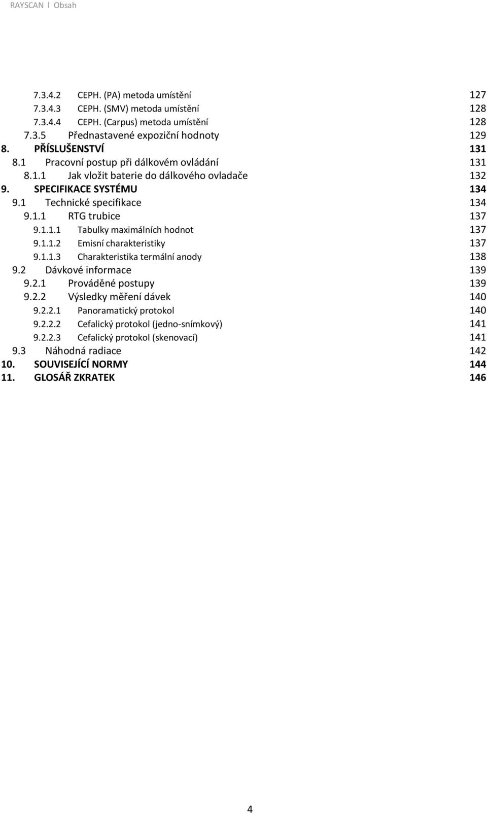 1.1.1 Tabulky maximálních hodnot 137 9.1.1.2 Emisní charakteristiky 137 9.1.1.3 Charakteristika termální anody 138 9.2 Dávkové informace 139 9.2.1 Prováděné postupy 139 9.2.2 Výsledky měření dávek 140 9.