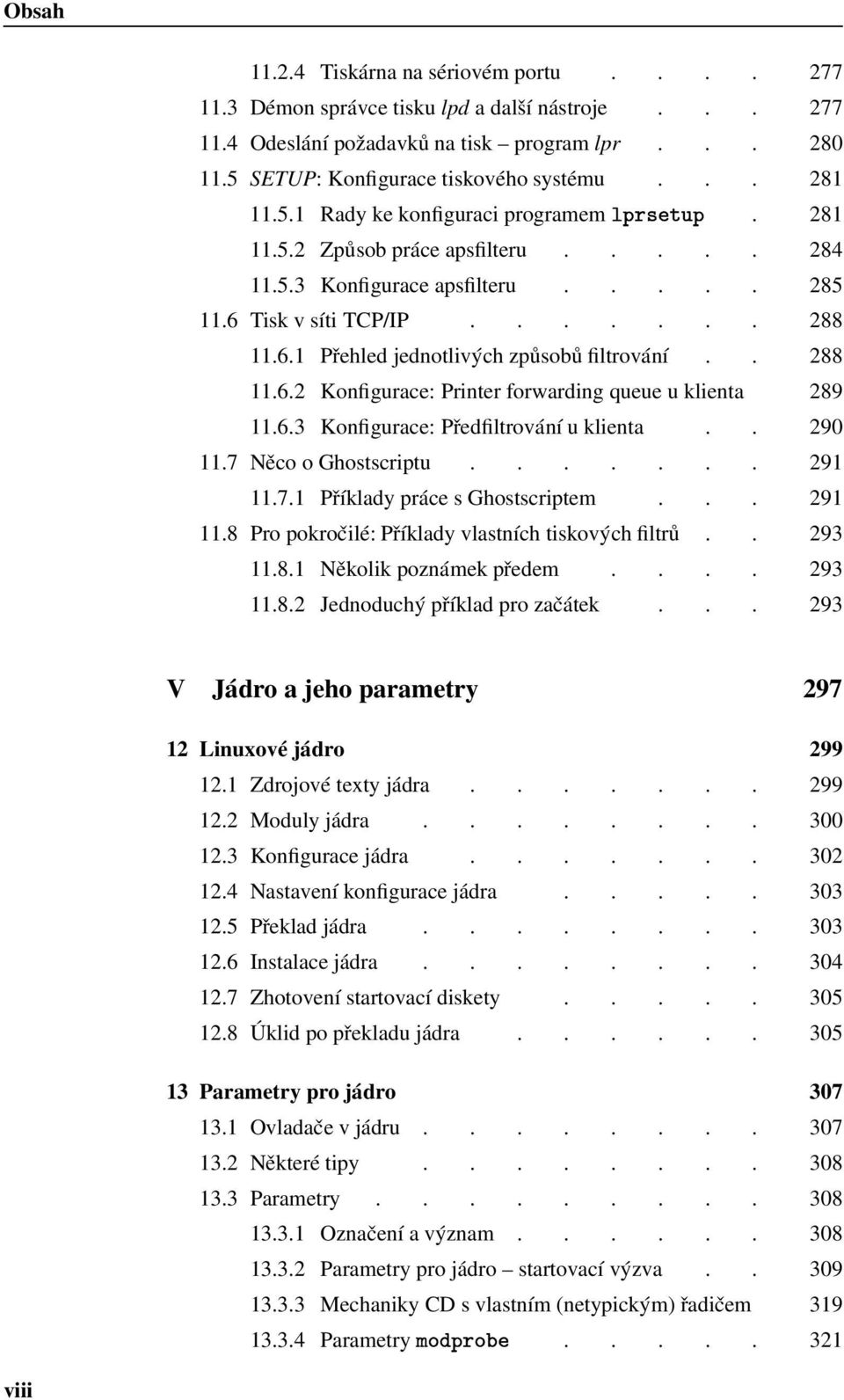 Printer forwarding queue u klienta 289 1163 Konfigurace: Předfiltrování u klienta 290 117 Něco o Ghostscriptu 291 1171 Příklady práce s Ghostscriptem 291 118 Pro pokročilé: Příklady vlastních