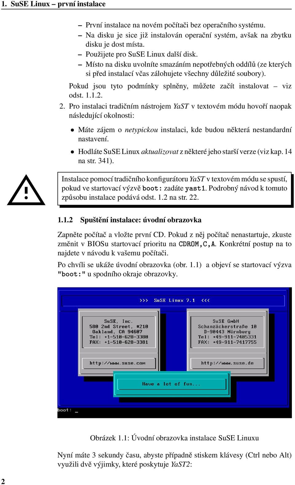 odst 112 2 Pro instalaci tradičním nástrojem YaST v textovém módu hovoří naopak následující okolnosti: Máte zájem o netypickou instalaci, kde budou některá nestandardní nastavení Hodláte SuSE Linux