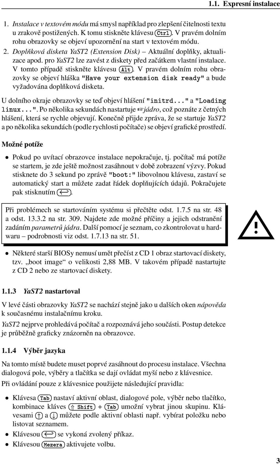 upozornění na start v textovém módu 2 Doplňková disketa YaST2 (Extension Disk) Aktuální doplňky, aktualizace apod pro YaST2 lze zavést z diskety před začátkem vlastní instalace V tomto případě