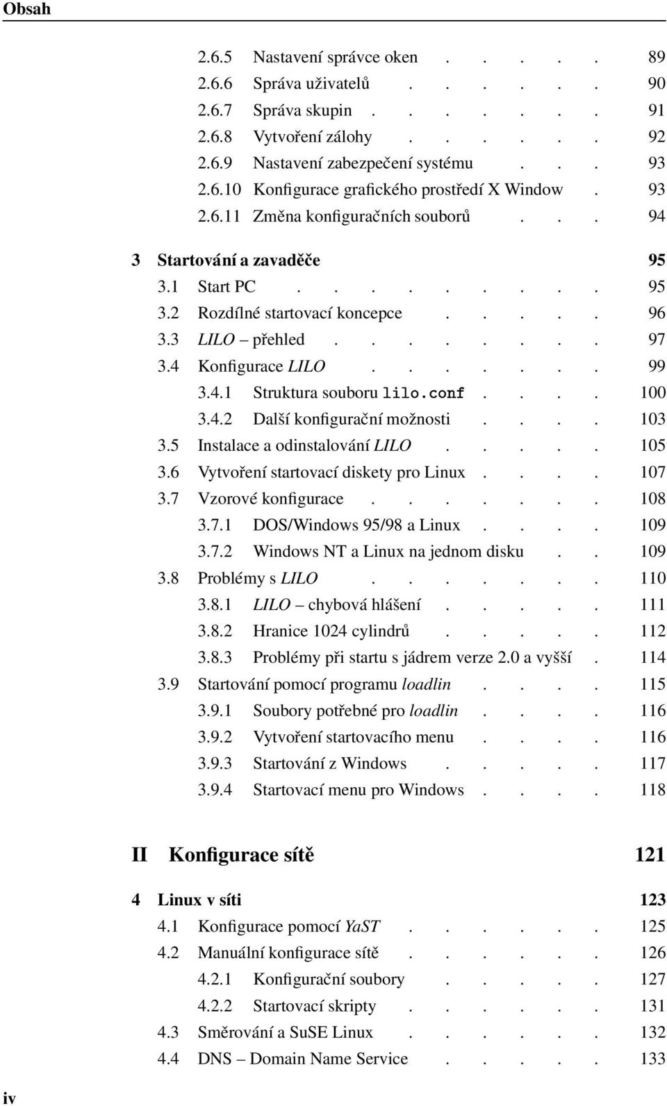 " # $""%& 100 342 Další konfigurační možnosti 103 35 Instalace a odinstalování LILO 105 36 Vytvoření startovací diskety pro Linux 107 37 Vzorové konfigurace 108 371 DOS/Windows 95/98 a Linux 109 372