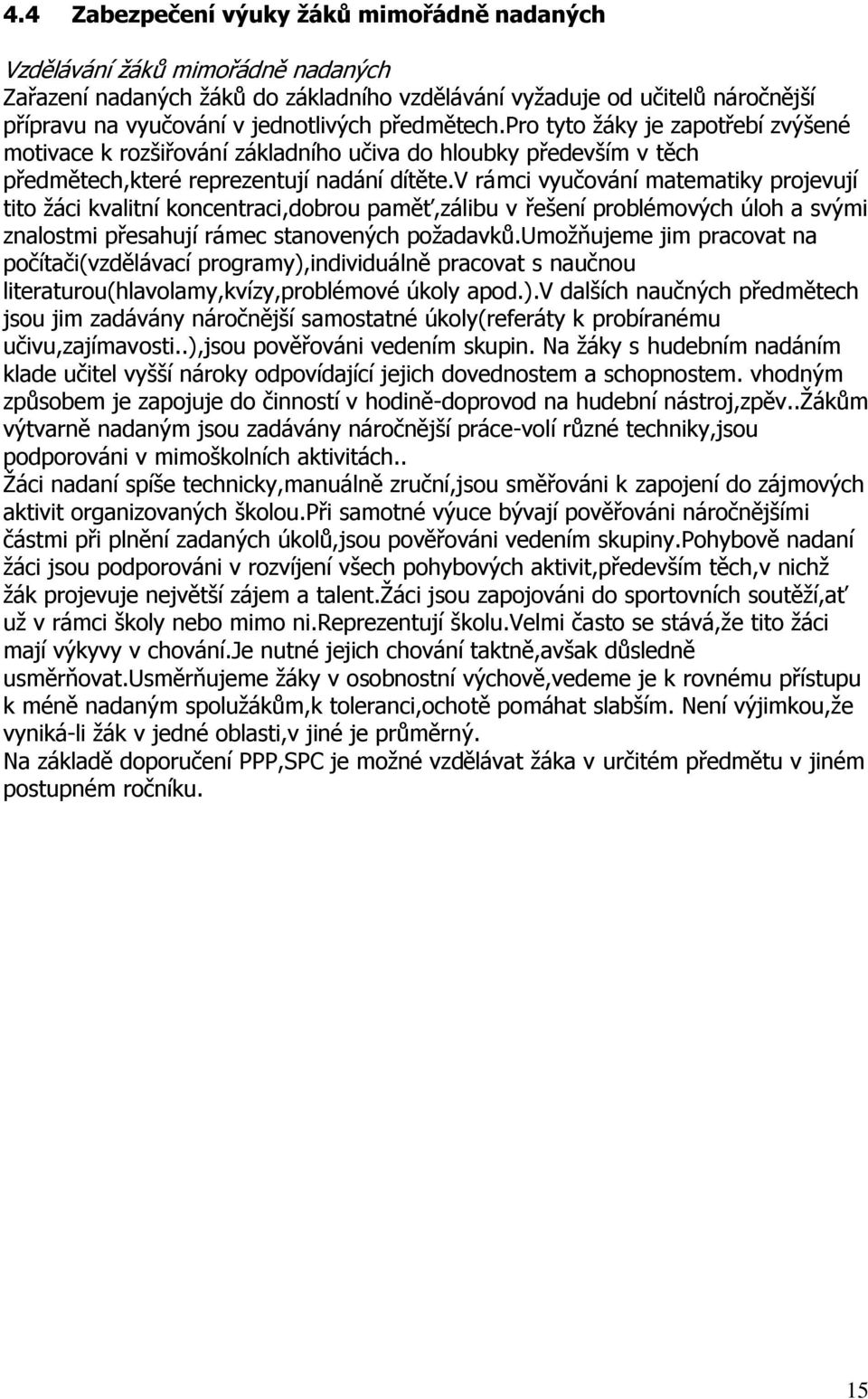 v rámci vyučování matematiky projevují tito ţáci kvalitní koncentraci,dobrou paměť,zálibu v řešení problémových úloh a svými znalostmi přesahují rámec stanovených poţadavků.