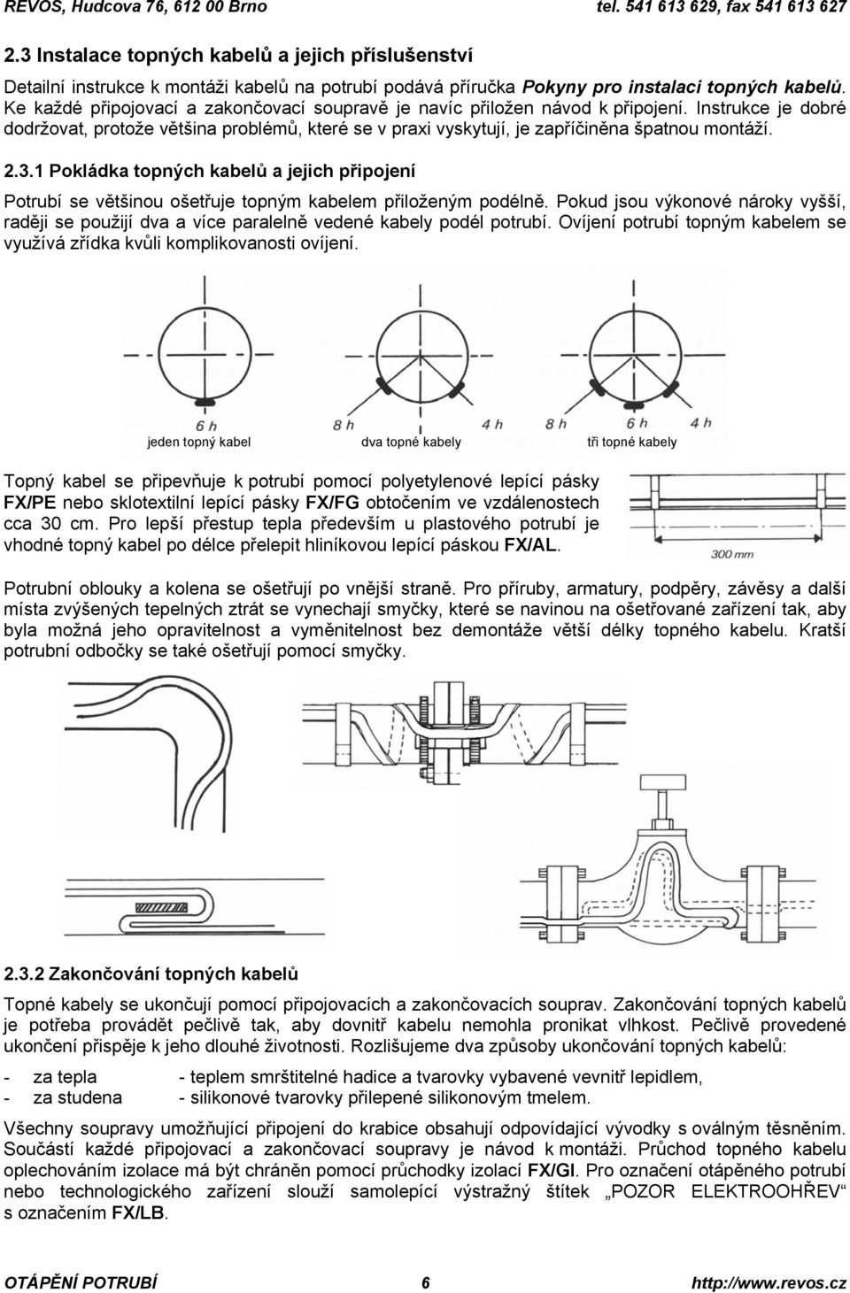 3.1 Pokládka topných kabelů a jejich připojení Potrubí se většinou ošetřuje topným kabelem přiloženým podélně.