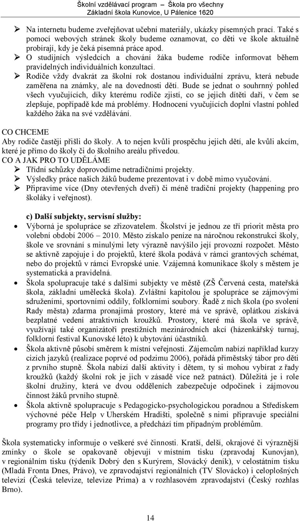 Rodiče vţdy dvakrát za školní rok dostanou individuální zprávu, která nebude zaměřena na známky, ale na dovednosti dětí.