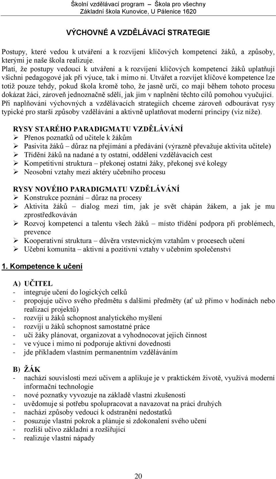 Utvářet a rozvíjet klíčové kompetence lze totiţ pouze tehdy, pokud škola kromě toho, ţe jasně určí, co mají během tohoto procesu dokázat ţáci, zároveň jednoznačně sdělí, jak jim v naplnění těchto