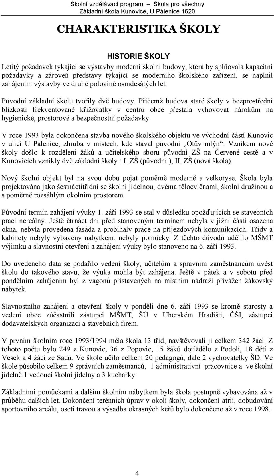 Přičemţ budova staré školy v bezprostřední blízkosti frekventované křiţovatky v centru obce přestala vyhovovat nárokům na hygienické, prostorové a bezpečnostní poţadavky.