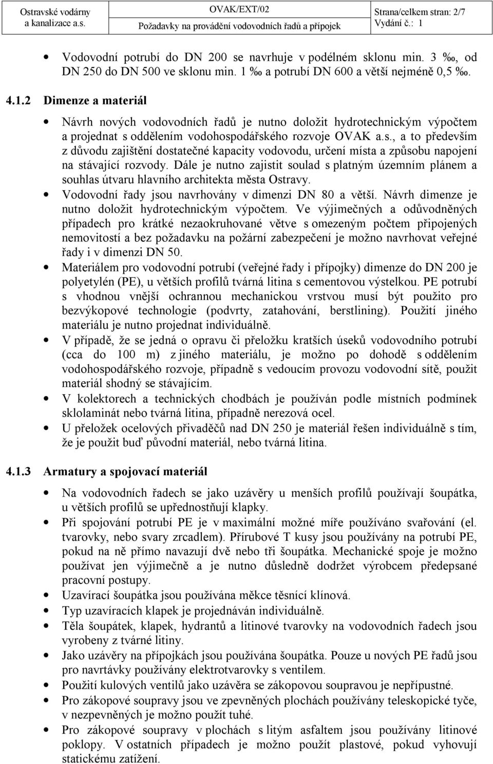 oddělením vodohospodářského rozvoje OVAK a.s., a to především z důvodu zajištění dostatečné kapacity vodovodu, určení místa a způsobu napojení na stávající rozvody.