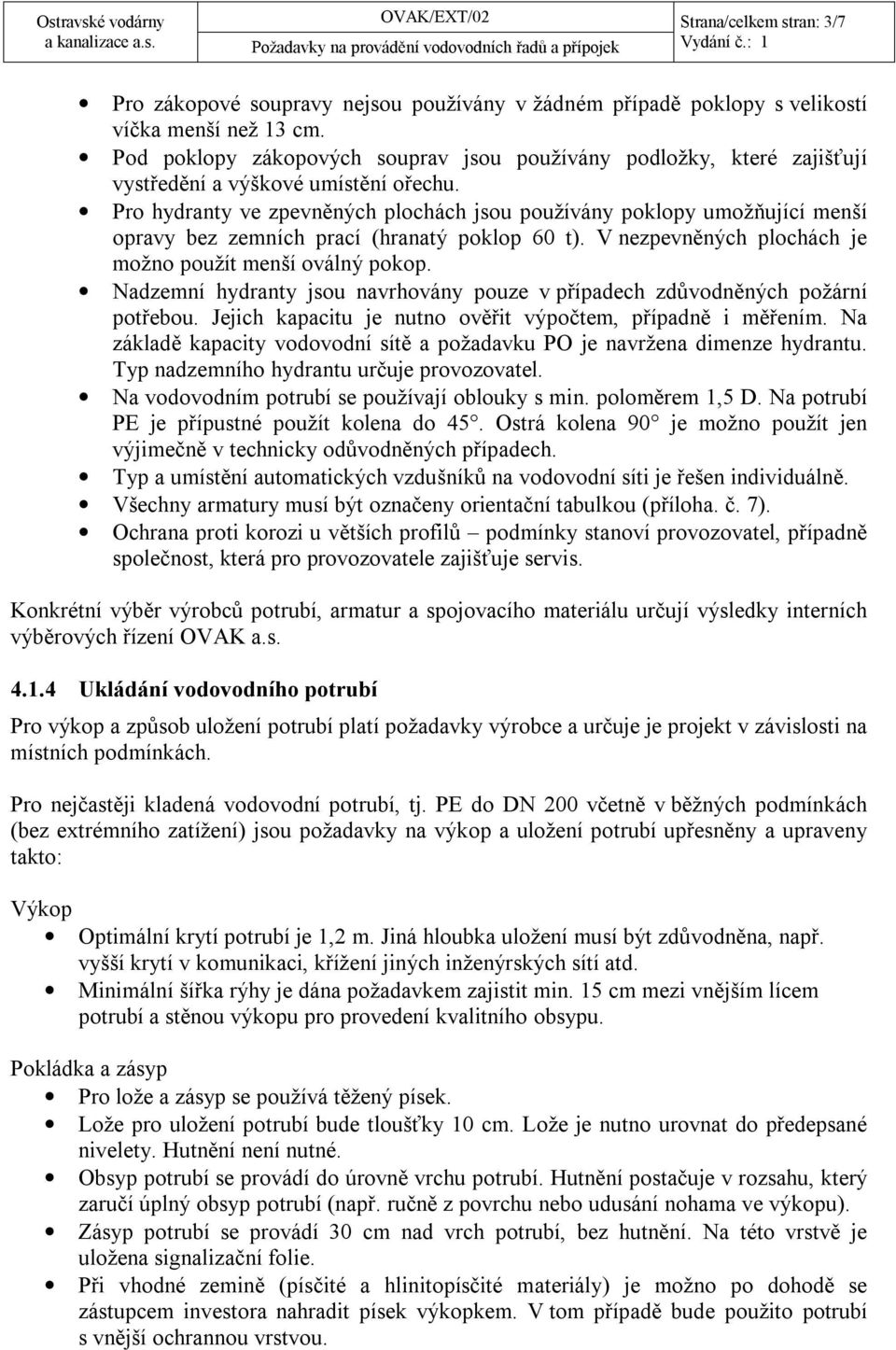 Pro hydranty ve zpevněných plochách jsou používány poklopy umožňující menší opravy bez zemních prací (hranatý poklop 60 t). V nezpevněných plochách je možno použít menší oválný pokop.