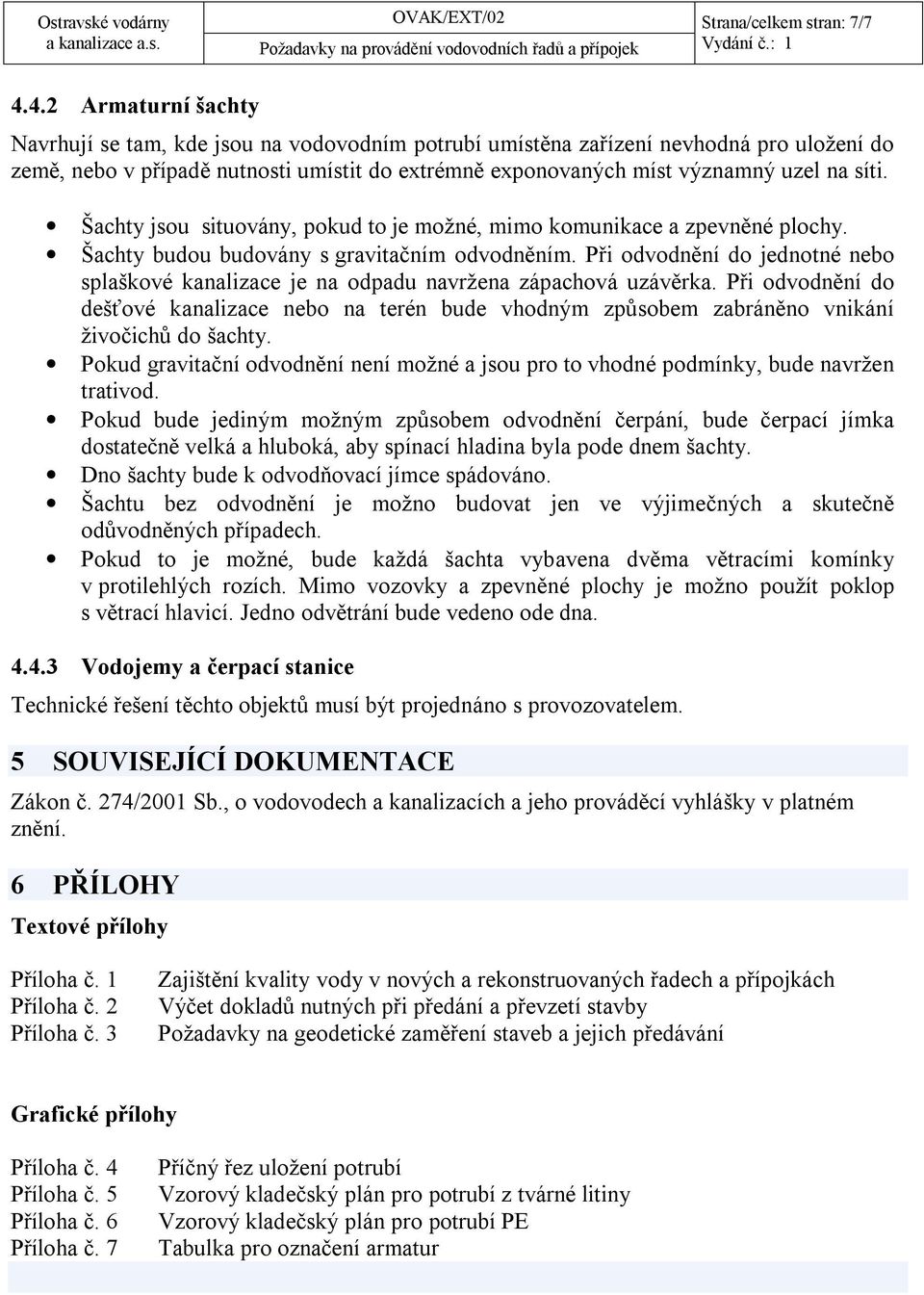 síti. Šachty jsou situovány, pokud to je možné, mimo komunikace a zpevněné plochy. Šachty budou budovány s gravitačním odvodněním.