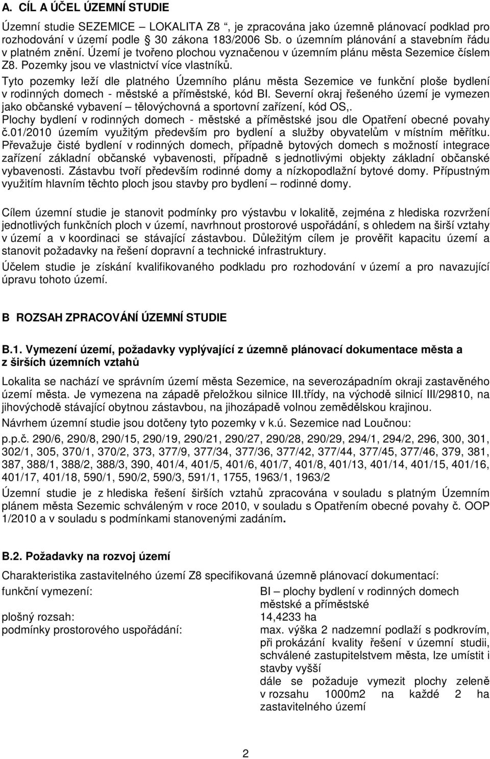 Tyto pozemky leží dle platného Územního plánu m sta Sezemice ve funk ní ploše bydlení v rodinných domech - m stské a p ím stské, kód BI.