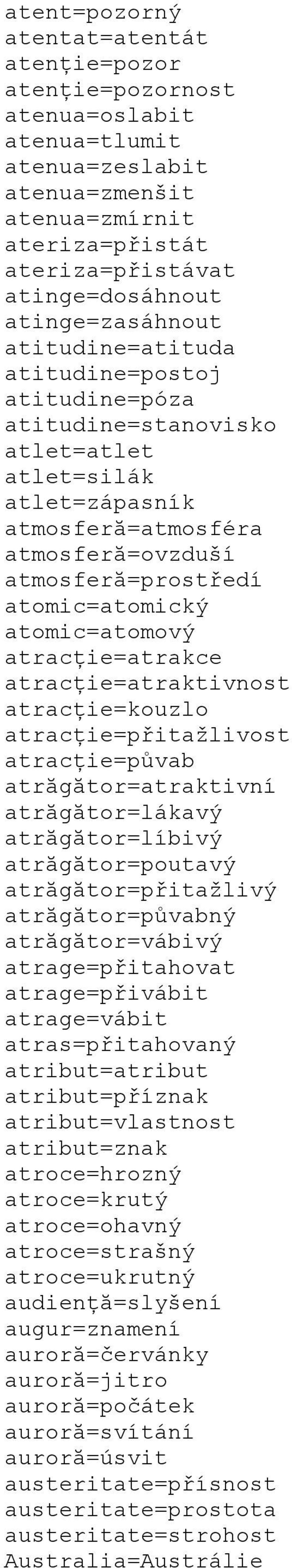 atomic=atomický atomic=atomový atracţie=atrakce atracţie=atraktivnost atracţie=kouzlo atracţie=přitažlivost atracţie=půvab atrăgător=atraktivní atrăgător=lákavý atrăgător=líbivý atrăgător=poutavý