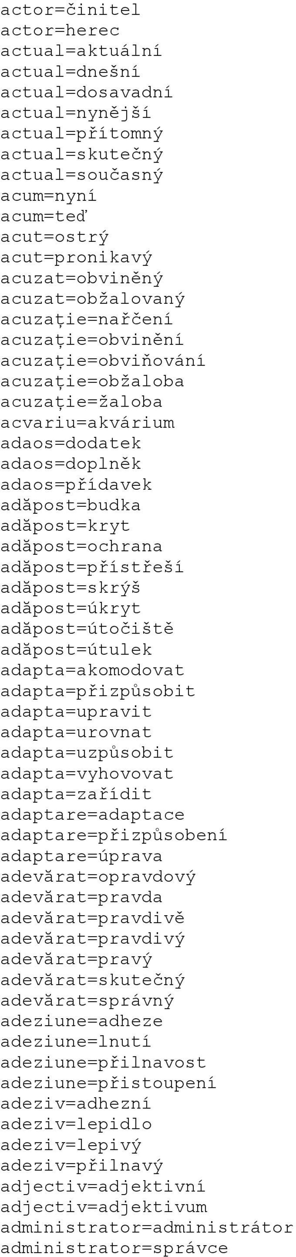 adăpost=ochrana adăpost=přístřeší adăpost=skrýš adăpost=úkryt adăpost=útočiště adăpost=útulek adapta=akomodovat adapta=přizpůsobit adapta=upravit adapta=urovnat adapta=uzpůsobit adapta=vyhovovat