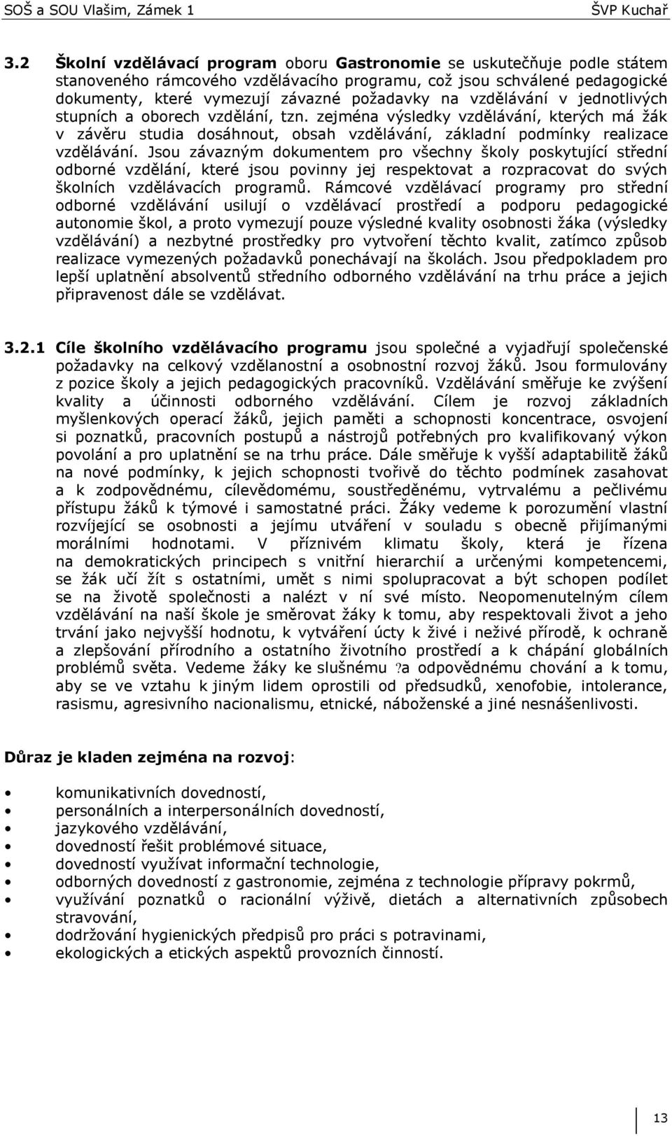 Jsou závazným dokumentem pro všechny školy poskytující střední odborné vzdělání, které jsou povinny jej respektovat a rozpracovat do svých školních vzdělávacích programů.