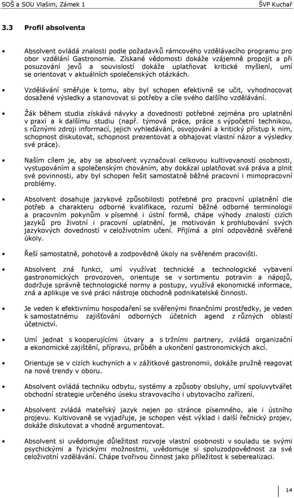 Vzdělávání směřuje k tomu, aby byl schopen efektivně se učit, vyhodnocovat dosaţené výsledky a stanovovat si potřeby a cíle svého dalšího vzdělávání.