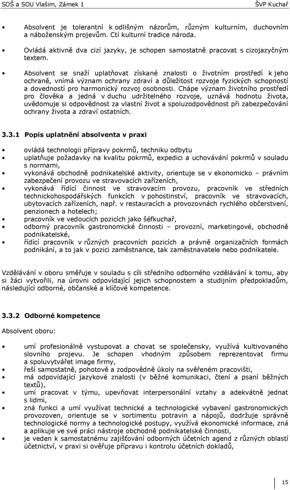 Absolvent se snaţí uplatňovat získané znalosti o ţivotním prostředí k jeho ochraně, vnímá význam ochrany zdraví a důleţitost rozvoje fyzických schopností a dovedností pro harmonický rozvoj osobnosti.