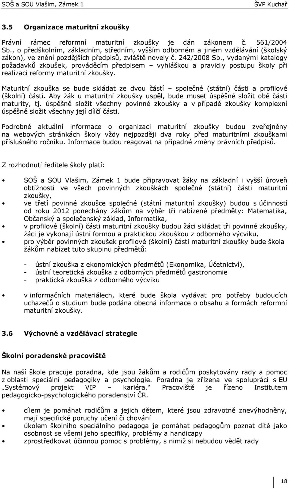 , vydanými katalogy poţadavků zkoušek, prováděcím předpisem vyhláškou a pravidly postupu školy při realizaci reformy maturitní zkoušky.