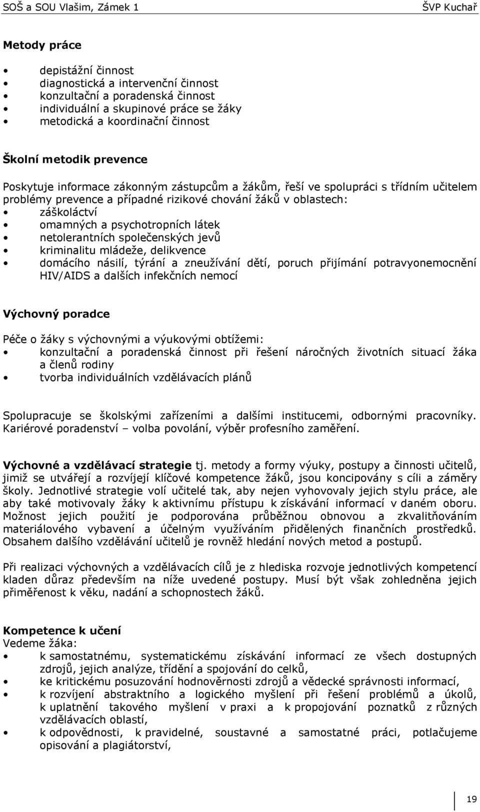 netolerantních společenských jevů kriminalitu mládeţe, delikvence domácího násilí, týrání a zneuţívání dětí, poruch přijímání potravyonemocnění HIV/AIDS a dalších infekčních nemocí Výchovný poradce