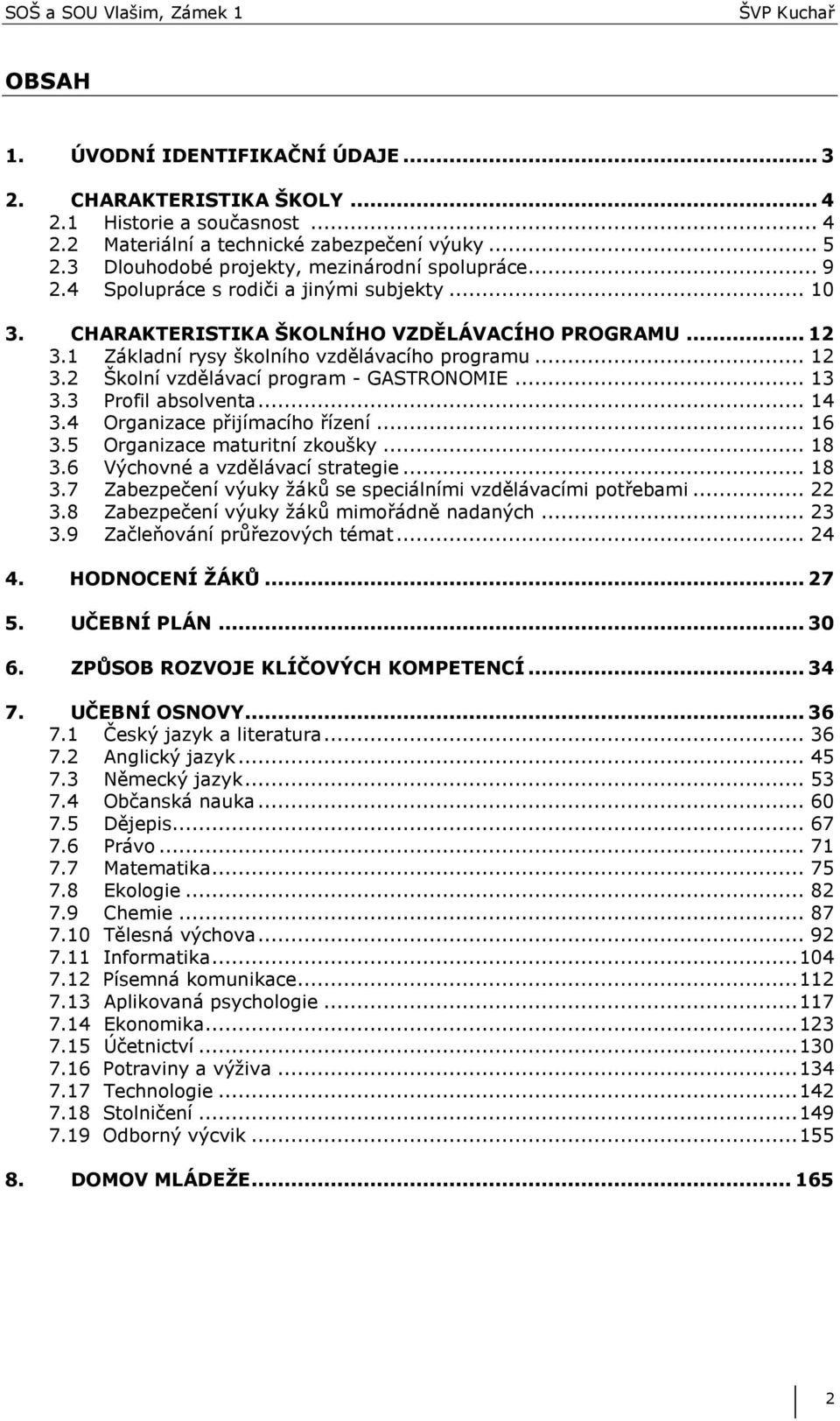 .. 13 3.3 Profil absolventa... 14 3.4 Organizace přijímacího řízení... 16 3.5 Organizace maturitní zkoušky... 18 3.6 Výchovné a vzdělávací strategie... 18 3.7 Zabezpečení výuky ţáků se speciálními vzdělávacími potřebami.