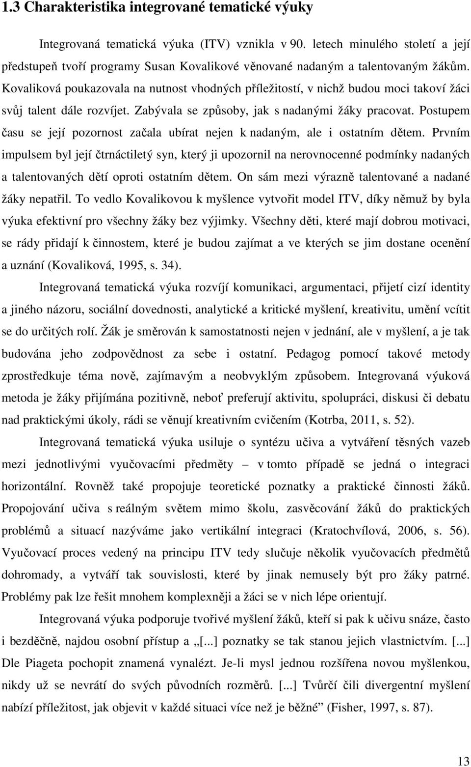 Kovaliková poukazovala na nutnost vhodných příležitostí, v nichž budou moci takoví žáci svůj talent dále rozvíjet. Zabývala se způsoby, jak s nadanými žáky pracovat.