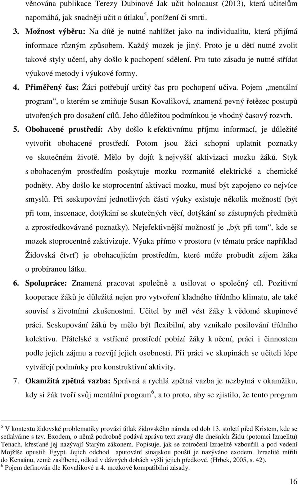 Proto je u dětí nutné zvolit takové styly učení, aby došlo k pochopení sdělení. Pro tuto zásadu je nutné střídat výukové metody i výukové formy. 4.