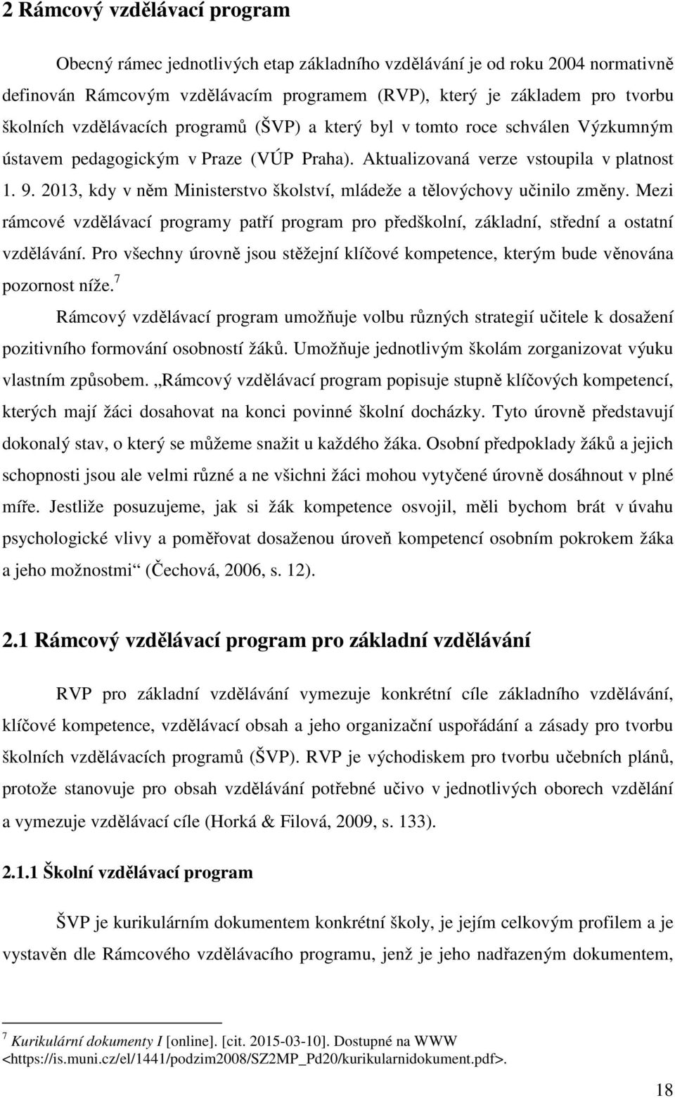 2013, kdy v něm Ministerstvo školství, mládeže a tělovýchovy učinilo změny. Mezi rámcové vzdělávací programy patří program pro předškolní, základní, střední a ostatní vzdělávání.