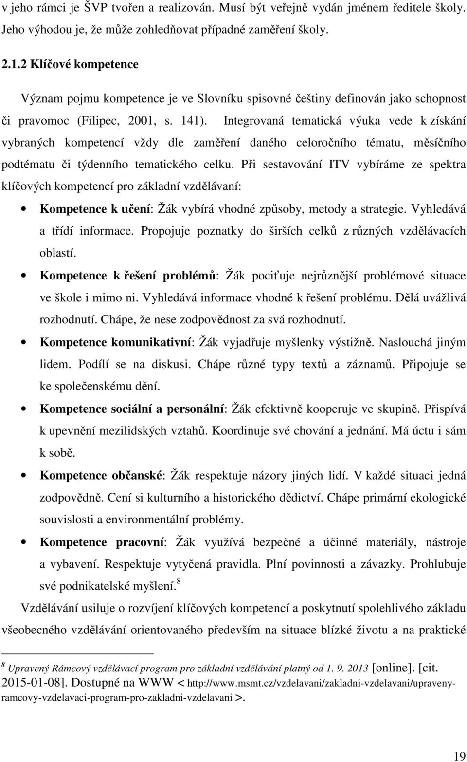 Integrovaná tematická výuka vede k získání vybraných kompetencí vždy dle zaměření daného celoročního tématu, měsíčního podtématu či týdenního tematického celku.