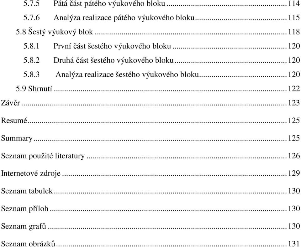 .. 120 5.8.3 Analýza realizace šestého výukového bloku... 120 5.9 Shrnutí... 122 Závěr... 123 Resumé... 125 Summary.