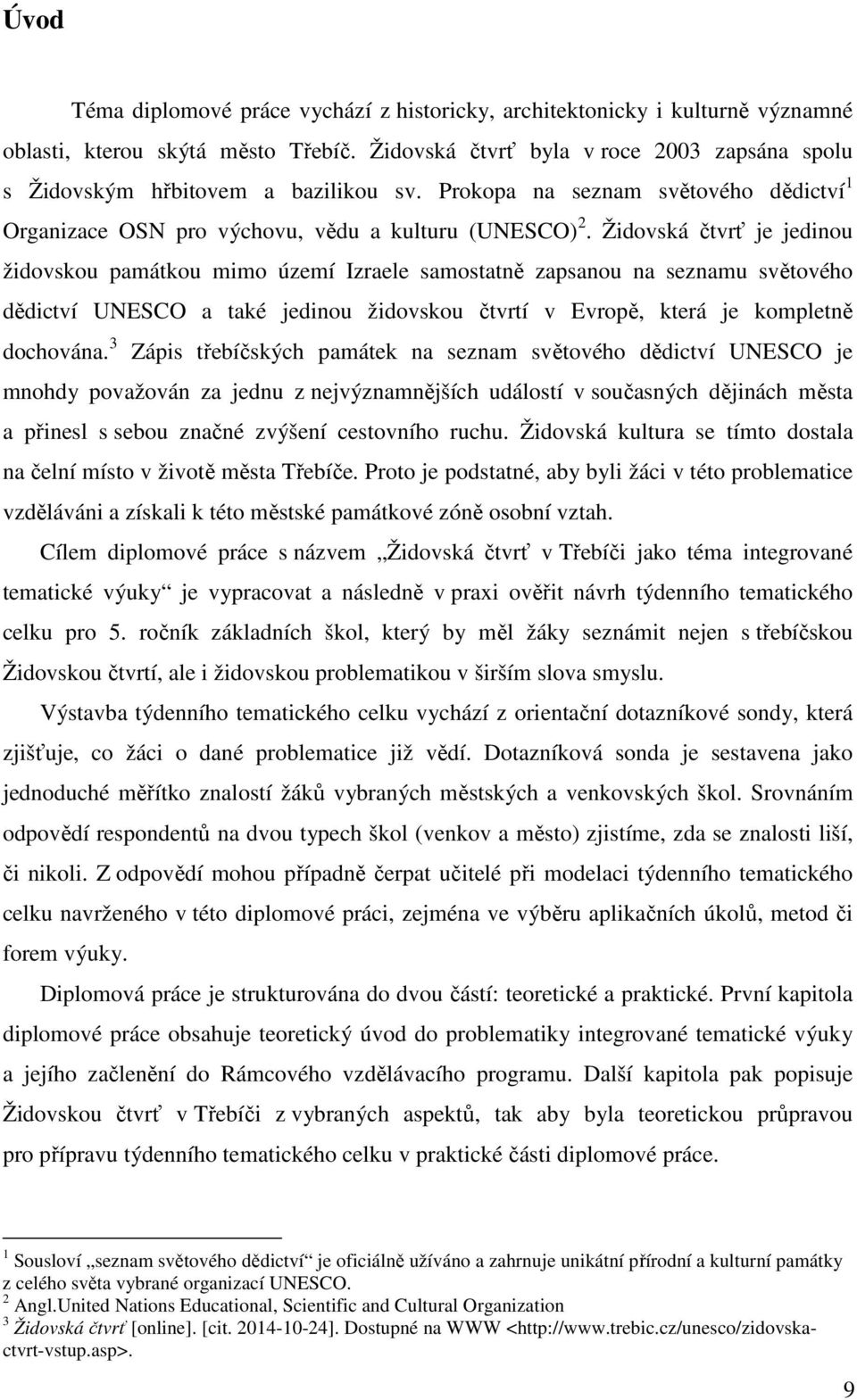 Židovská čtvrť je jedinou židovskou památkou mimo území Izraele samostatně zapsanou na seznamu světového dědictví UNESCO a také jedinou židovskou čtvrtí v Evropě, která je kompletně dochována.