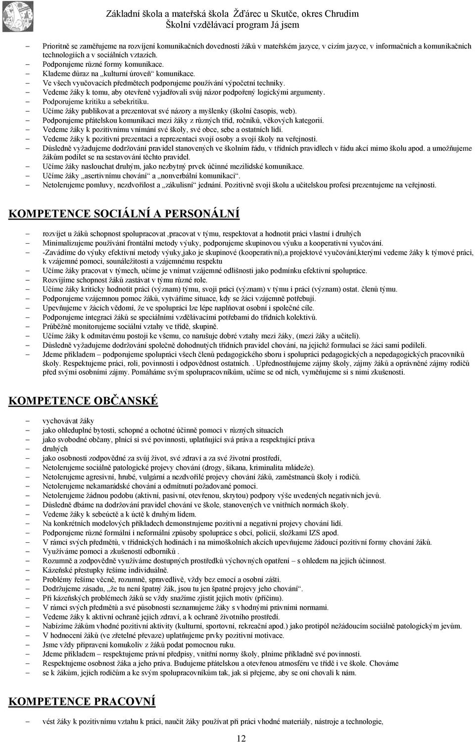 Vedeme žáky k tomu, aby otevřeně vyjadřovali svůj názor podpořený logickými argumenty. Podporujeme kritiku a sebekritiku.